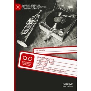 Springer International Publishing AG The Bebop Scene In London'S Soho, 1945-1950 : Post-War Britain’s First Youth Subculture Springer International Publishing AG The Bebop Scene In London'S Soho, 1945-1950 : Post-War Britain’s First Youth Subculture