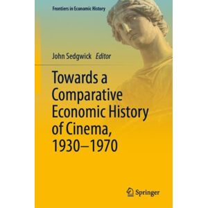 Springer International Publishing AG Towards A Comparative Economic History Of Cinema, 1930–1970 Springer International Publishing AG Towards A Comparative Economic History Of Cinema, 1930–1970