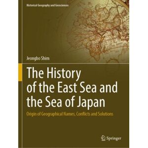 Springer International Publishing AG The History Of The East Sea And The Sea Of Japan : Origin Of Geographical Names, Conflicts And Solutions Springer International Publishing AG The History Of The East Sea And The Sea Of Japan : Origin Of Geographical Names, Conflicts And Solutions