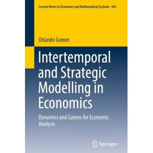 Springer International Publishing AG Intertemporal And Strategic Modelling In Economics : Dynamics And Games For Economic Analysis Springer International Publishing AG Intertemporal And Strategic Modelling In Economics : Dynamics And Games For Economic Analysis