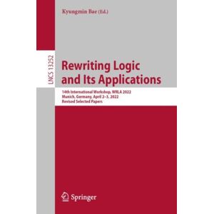 Springer International Publishing AG Rewriting Logic And Its Applications : 14th International Workshop, Wrla 2022, Munich, Germany, April 2–3, 2022, Revised Selected Papers Springer International Publishing AG Rewriting Logic And Its Applications : 14th International Workshop, Wrla 2022, Munich, Germany, April 2–3, 2022, Revised Selected Papers