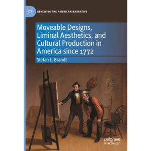 Springer International Publishing AG Moveable Designs, Liminal Aesthetics, And Cultural Production In America Since 1772 Springer International Publishing AG Moveable Designs, Liminal Aesthetics, And Cultural Production In America Since 1772