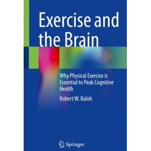 Springer International Publishing AG Exercise And The Brain : Why Physical Exercise Is Essential To Peak Cognitive Health Springer International Publishing AG Exercise And The Brain : Why Physical Exercise Is Essential To Peak Cognitive Health
