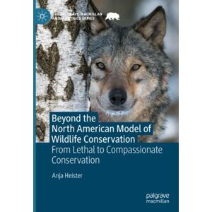 Springer International Publishing AG Beyond The North American Model Of Wildlife Conservation : From Lethal To Compassionate Conservation Springer International Publishing AG Beyond The North American Model Of Wildlife Conservation : From Lethal To Compassionate Conservation
