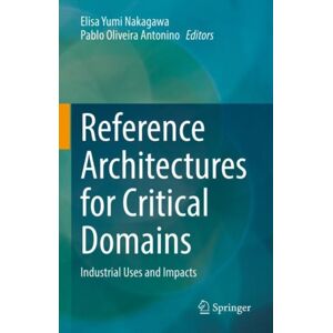Springer International Publishing AG Reference Architectures For Critical Domains : Industrial Uses And Impacts Springer International Publishing AG Reference Architectures For Critical Domains : Industrial Uses And Impacts