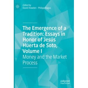 Springer International Publishing AG The Emergence Of A Tradition: Essays In Honor Of Jesus Huerta De Soto, Volume I : Money And The Market Process Springer International Publishing AG The Emergence Of A Tradition: Essays In Honor Of Jesus Huerta De Soto, Volume I : Money And The Market Process