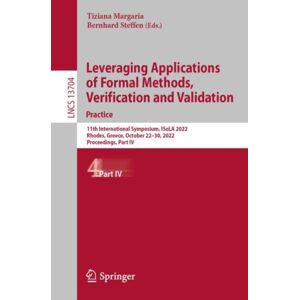 Springer International Publishing AG Leveraging Applications Of Formal Methods, Verification And Validation. Practice : 11th International Symposium, Isola 2022, Rhodes, Greece, October 22–30, 2022, Proceedings, Part Iv Springer International Publishing AG Leveraging Applications Of Formal Methods, Verification And Validation. Practice : 11th International Symposium, Isola 2022, Rhodes, Greece, October 22–30, 2022, Proceedings, Part Iv