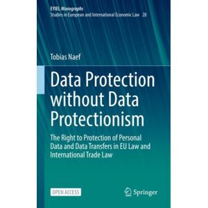 Springer International Publishing AG Data Protection Without Data Protectionism : The Right To Protection Of Personal Data And Data Transfers In Eu Law And International Trade Law Springer International Publishing AG Data Protection Without Data Protectionism : The Right To Protection Of Personal Data And Data Transfers In Eu Law And International Trade Law