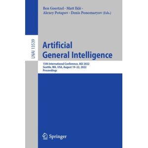 Springer International Publishing AG Artificial General Intelligence : 15th International Conference, Agi 2022, Seattle, Wa, Usa, August 19–22, 2022, Proceedings Springer International Publishing AG Artificial General Intelligence : 15th International Conference, Agi 2022, Seattle, Wa, Usa, August 19–22, 2022, Proceedings