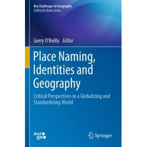 Springer International Publishing AG Place Naming, Identities And Geography : Critical Perspectives In A Globalizing And Standardizing World Springer International Publishing AG Place Naming, Identities And Geography : Critical Perspectives In A Globalizing And Standardizing World