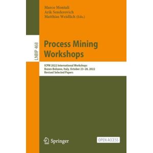 Springer International Publishing AG Process Mining Workshops : Icpm 2022 International Workshops, Bozen-Bolzano, Italy, October 23–28, 2022, Revised Selected Papers Springer International Publishing AG Process Mining Workshops : Icpm 2022 International Workshops, Bozen-Bolzano, Italy, October 23–28, 2022, Revised Selected Papers