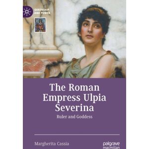 Springer International Publishing AG The Roman Empress Ulpia Severina : Ruler And Goddess Springer International Publishing AG The Roman Empress Ulpia Severina : Ruler And Goddess