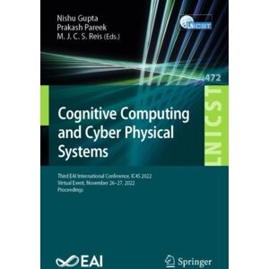 Springer International Publishing AG Cognitive Computing And Cyber Physical Systems : Third Eai International Conference, Ic4s 2022, Virtual Event, November 26-27, 2022, Proceedings Springer International Publishing AG Cognitive Computing And Cyber Physical Systems : Third Eai International Conference, Ic4s 2022, Virtual Event, November 26-27, 2022, Proceedings