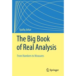 Springer International Publishing AG The Big Book Of Real Analysis : From Numbers To Measures Springer International Publishing AG The Big Book Of Real Analysis : From Numbers To Measures