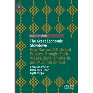 Springer International Publishing AG The Great Economic Slowdown : How Narrowed Technical Progress Brought Static Wages, Sky-High Wealth, And Much Discontent Springer International Publishing AG The Great Economic Slowdown : How Narrowed Technical Progress Brought Static Wages, Sky-High Wealth, And Much Discontent