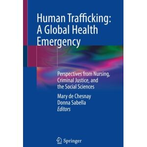Springer International Publishing AG Human Trafficking: A Global Health Emergency : Perspectives From Nursing, Criminal Justice, And The Social Sciences Springer International Publishing AG Human Trafficking: A Global Health Emergency : Perspectives From Nursing, Criminal Justice, And The Social Sciences