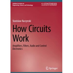 Springer International Publishing AG How Circuits Work : Amplifiers, Filters, Audio And Control Electronics Springer International Publishing AG How Circuits Work : Amplifiers, Filters, Audio And Control Electronics