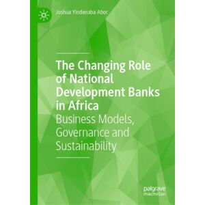 Springer International Publishing AG The Changing Role Of National Development Banks In Africa : Business Models, Governance And Sustainability Springer International Publishing AG The Changing Role Of National Development Banks In Africa : Business Models, Governance And Sustainability