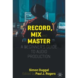 Springer International Publishing AG Record, Mix And Master : A Beginner’s Guide To Audio Production Springer International Publishing AG Record, Mix And Master : A Beginner’s Guide To Audio Production