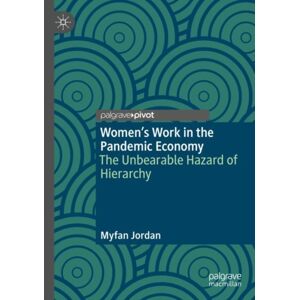 Springer International Publishing AG Women’s Work In The Pandemic Economy : The Unbearable Hazard Of Hierarchy Springer International Publishing AG Women’s Work In The Pandemic Economy : The Unbearable Hazard Of Hierarchy