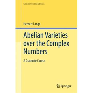 Springer International Publishing AG Abelian Varieties Over The Complex Numbers : A Graduate Course Springer International Publishing AG Abelian Varieties Over The Complex Numbers : A Graduate Course