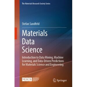 Springer International Publishing AG Materials Data Science : Introduction To Data Mining, Machine Learning, And Data-Driven Predictions For Materials Science And Engineering Springer International Publishing AG Materials Data Science : Introduction To Data Mining, Machine Learning, And Data-Driven Predictions For Materials Science And Engineering