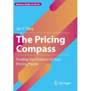 Springer International Publishing AG The Pricing Compass : Finding The Solution To Your Pricing Puzzle Springer International Publishing AG The Pricing Compass : Finding The Solution To Your Pricing Puzzle