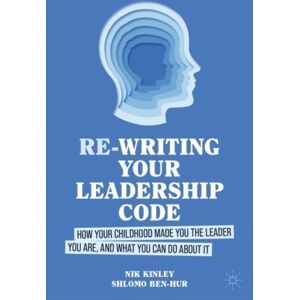 Springer International Publishing AG Re-Writing Your Leadership Code : How Your Childhood Made You The Leader You Are, And What You Can Do About It Springer International Publishing AG Re-Writing Your Leadership Code : How Your Childhood Made You The Leader You Are, And What You Can Do About It