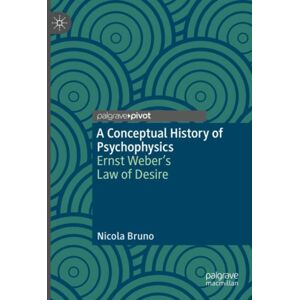 Springer International Publishing AG A Conceptual History Of Psychophysics : Ernst Weber’s Law Of Desire Springer International Publishing AG A Conceptual History Of Psychophysics : Ernst Weber’s Law Of Desire