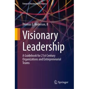 Springer International Publishing AG Visionary Leadership : A Guidebook For 21st Century Organizations And Entrepreneurial Teams Springer International Publishing AG Visionary Leadership : A Guidebook For 21st Century Organizations And Entrepreneurial Teams