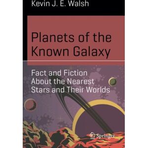Springer International Publishing AG Planets Of The Known Galaxy : Fact And Fiction About The Nearest Stars And Their Worlds Springer International Publishing AG Planets Of The Known Galaxy : Fact And Fiction About The Nearest Stars And Their Worlds