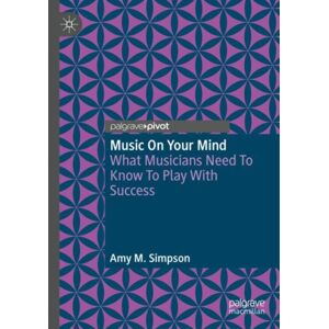 Springer International Publishing AG Music On Your Mind : What Musicians Need To Know To Play With Success Springer International Publishing AG Music On Your Mind : What Musicians Need To Know To Play With Success