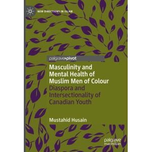 Springer International Publishing AG Masculinity And Mental Health Of Muslim Men Of Colour : Diaspora And Intersectionality Of Canadian Youth Springer International Publishing AG Masculinity And Mental Health Of Muslim Men Of Colour : Diaspora And Intersectionality Of Canadian Youth