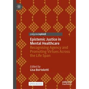 Springer International Publishing AG Epistemic Justice In Mental Healthcare : Recognising Agency And Promoting Virtues Across The Life Span Springer International Publishing AG Epistemic Justice In Mental Healthcare : Recognising Agency And Promoting Virtues Across The Life Span