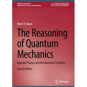 Springer International Publishing AG The Reasoning Of Quantum Mechanics : Operator Theory And The Harmonic Oscillator Springer International Publishing AG The Reasoning Of Quantum Mechanics : Operator Theory And The Harmonic Oscillator