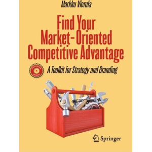 Springer International Publishing AG Find Your Market-Oriented Competitive Advantage : A Toolkit For Strategy And Branding Springer International Publishing AG Find Your Market-Oriented Competitive Advantage : A Toolkit For Strategy And Branding