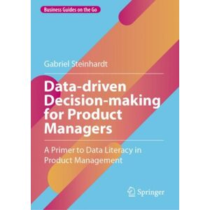 Springer International Publishing AG Data-Driven Decision-Making For Product Managers : A Primer To Data Literacy In Product Management Springer International Publishing AG Data-Driven Decision-Making For Product Managers : A Primer To Data Literacy In Product Management
