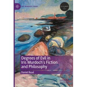 Springer International Publishing AG Degrees Of Evil In Iris Murdoch'S Fiction And Philosophy Springer International Publishing AG Degrees Of Evil In Iris Murdoch'S Fiction And Philosophy
