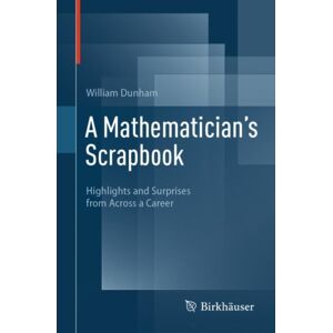 Birkhauser Verlag AG A Mathematician'S Scrapbook : Highlights And Surprises From Across A Career Birkhauser Verlag AG A Mathematician'S Scrapbook : Highlights And Surprises From Across A Career