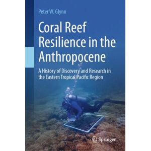Springer International Publishing AG Coral Reef Resilience In The Anthropocene : A History Of Discovery And Research In The Eastern Tropical Pacific Region Springer International Publishing AG Coral Reef Resilience In The Anthropocene : A History Of Discovery And Research In The Eastern Tropical Pacific Region