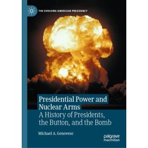 Springer International Publishing AG Presidential Power And Nuclear Arms : A History Of Presidents, The Button, And The Bomb Springer International Publishing AG Presidential Power And Nuclear Arms : A History Of Presidents, The Button, And The Bomb