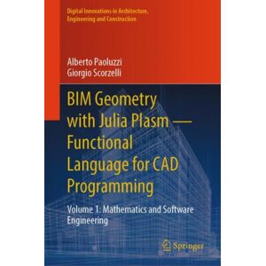 Springer International Publishing AG Bim Geometry With Julia Plasm—functional Language For Cad Programming : Volume 1: Mathematics And Software Engineering Springer International Publishing AG Bim Geometry With Julia Plasm—functional Language For Cad Programming : Volume 1: Mathematics And Software Engineering
