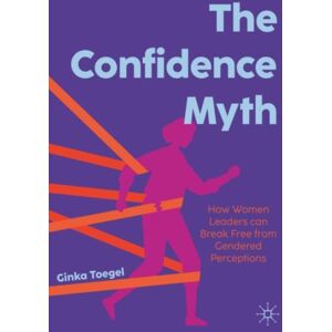 Springer International Publishing AG The Confidence Myth : How Women Leaders Can Break Free From Gendered Perceptions Springer International Publishing AG The Confidence Myth : How Women Leaders Can Break Free From Gendered Perceptions