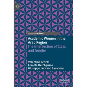Springer International Publishing AG Academic Women In The Arab Region : The Intersection Of Class And Gender Springer International Publishing AG Academic Women In The Arab Region : The Intersection Of Class And Gender