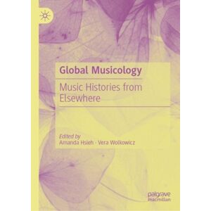 Springer Nature Switzerland AG Global Musicology : Music Histories From Elsewhere Springer Nature Switzerland AG Global Musicology : Music Histories From Elsewhere