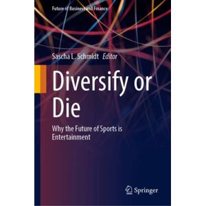 Springer Nature Switzerland AG Diversify Or Die : Why The Future Of Sports Is Entertainment Springer Nature Switzerland AG Diversify Or Die : Why The Future Of Sports Is Entertainment