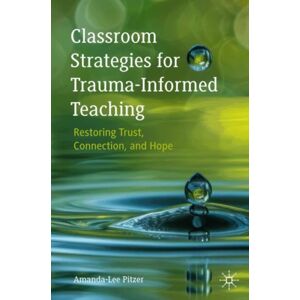 Springer Nature Switzerland AG Classroom Strategies For Trauma-Informed Teaching : Restoring Trust, Connection, And Hope Springer Nature Switzerland AG Classroom Strategies For Trauma-Informed Teaching : Restoring Trust, Connection, And Hope