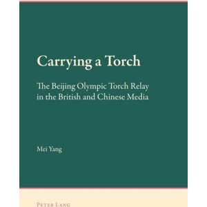 Peter Lang AG, Internationaler Verlag der Wissensc Carrying A Torch : The Beijing Olympic Torch Relay In The British And Chinese Media Peter Lang AG, Internationaler Verlag der Wissensc Carrying A Torch : The Beijing Olympic Torch Relay In The British And Chinese Media