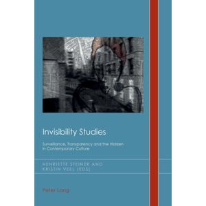 Peter Lang AG, Internationaler Verlag der Wissensc Invisibility Studies : Surveillance, Transparency And The Hidden In Contemporary Culture Peter Lang AG, Internationaler Verlag der Wissensc Invisibility Studies : Surveillance, Transparency And The Hidden In Contemporary Culture