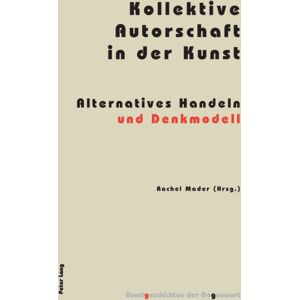 Peter Lang AG Kollektive Autorschaft In Der Kunst : Alternatives Handeln Und Denkmodell Peter Lang AG Kollektive Autorschaft In Der Kunst : Alternatives Handeln Und Denkmodell